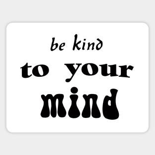 be kind to your mind mental inspirational, be kind, life quote, be good, life lesson, word power Magnet